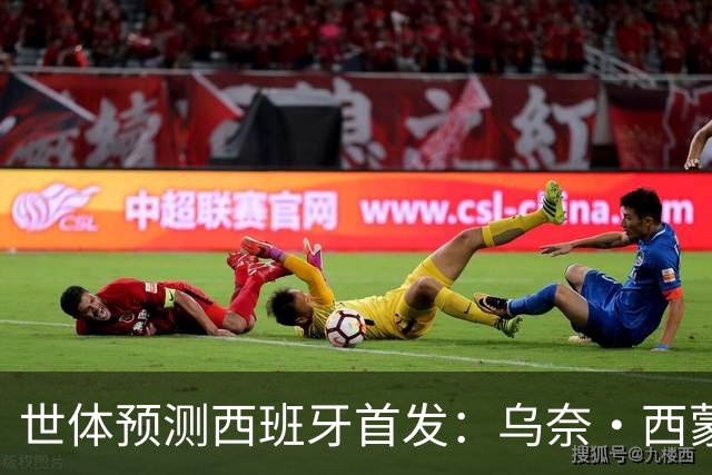 世体预测西班牙首发：乌奈·西蒙守门 亚马尔、尼科等人替补待命